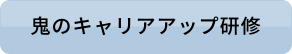 鬼のキャリアアップ研修