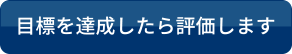 目標を達成したら評価します